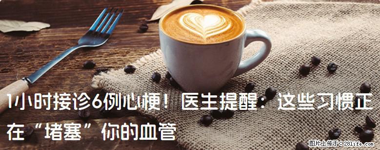 1小时接诊6例心梗!医生提醒:这些习惯正在“堵塞”你的血管 - 珠海生活资讯 - 珠海28生活网 zh.28life.com